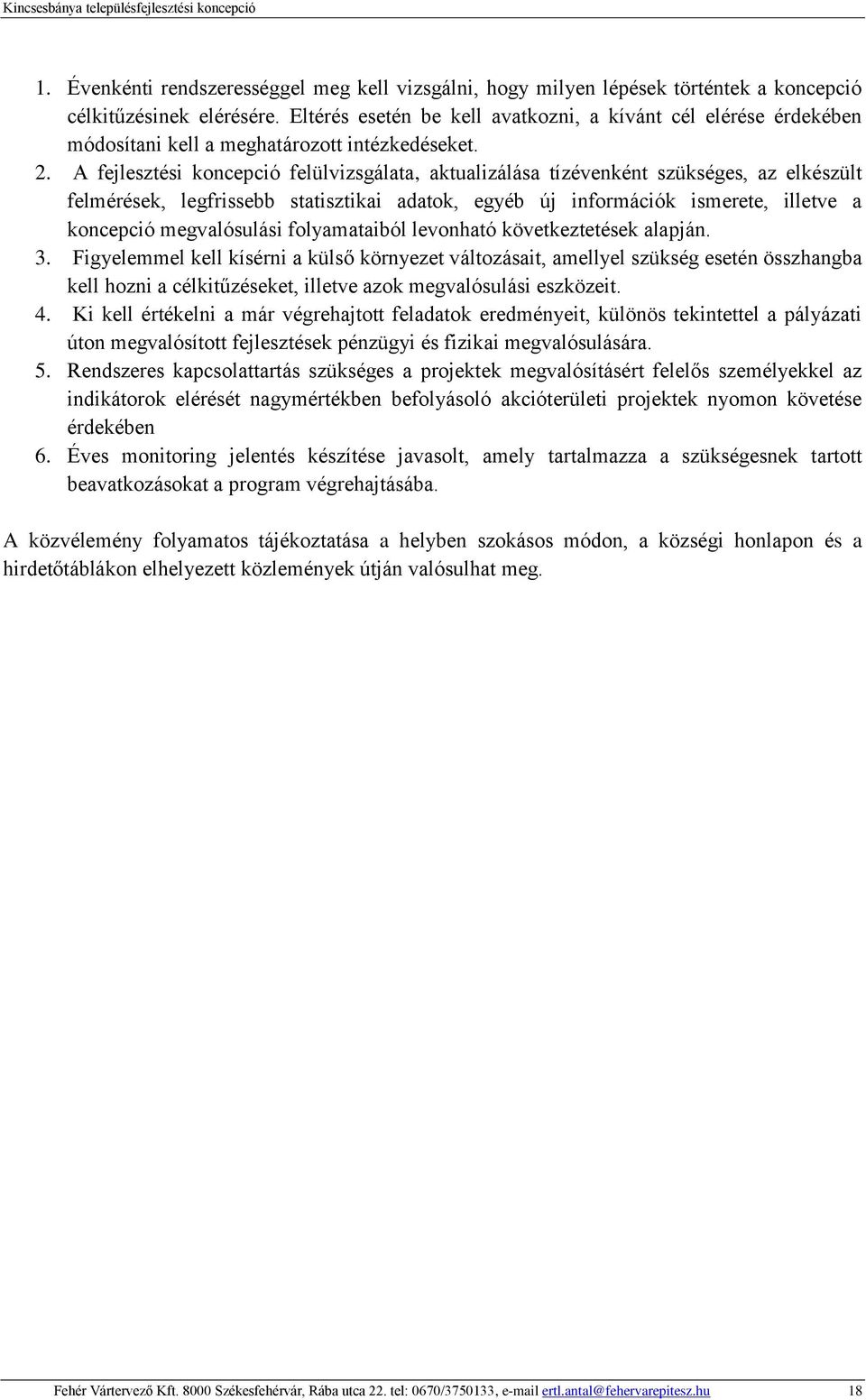 A fejlesztési koncepció felülvizsgálata, aktualizálása tízévenként szükséges, az elkészült felmérések, legfrissebb statisztikai adatok, egyéb új információk ismerete, illetve a koncepció