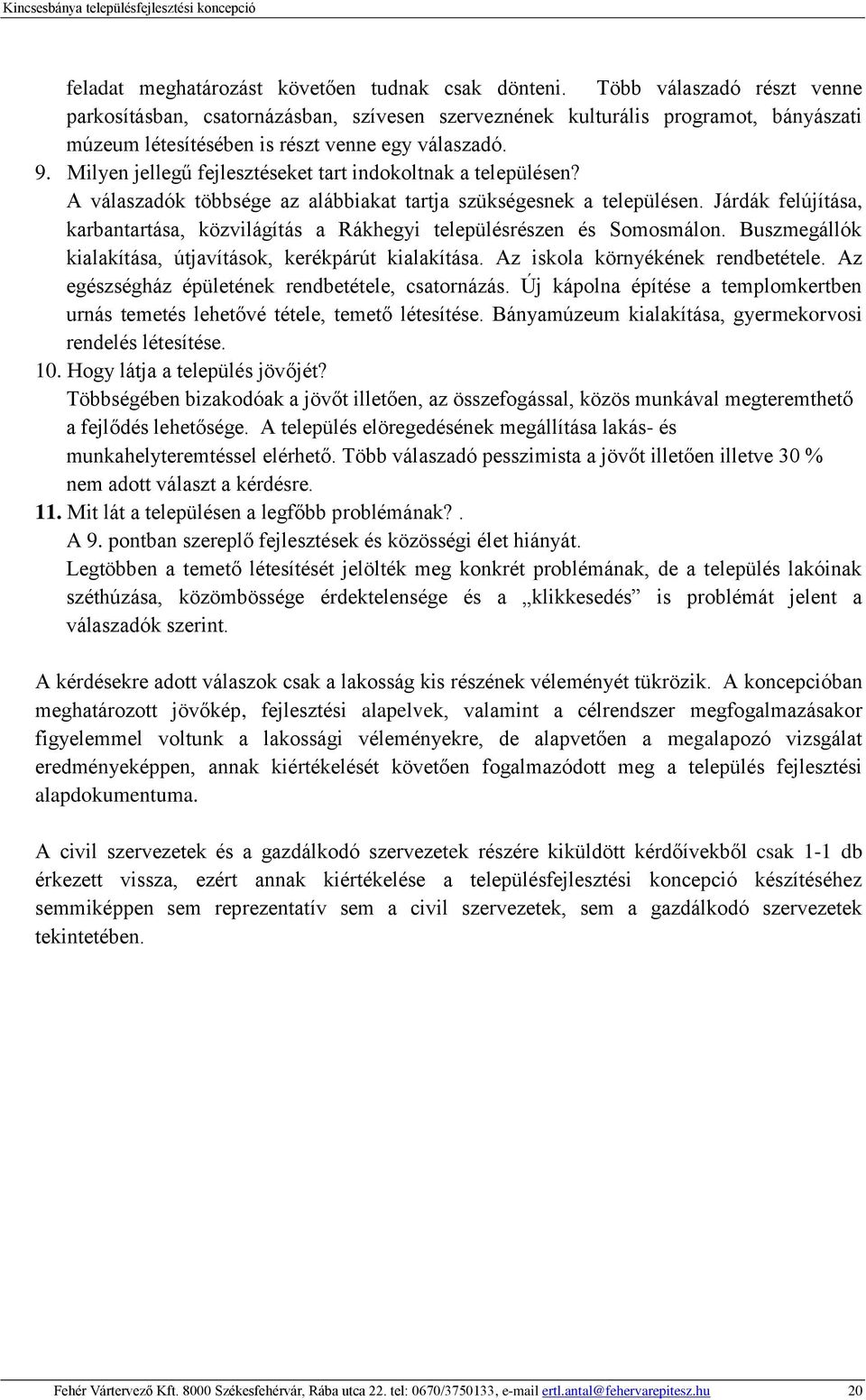 Milyen jellegű fejlesztéseket tart indokoltnak a településen? A válaszadók többsége az alábbiakat tartja szükségesnek a településen.