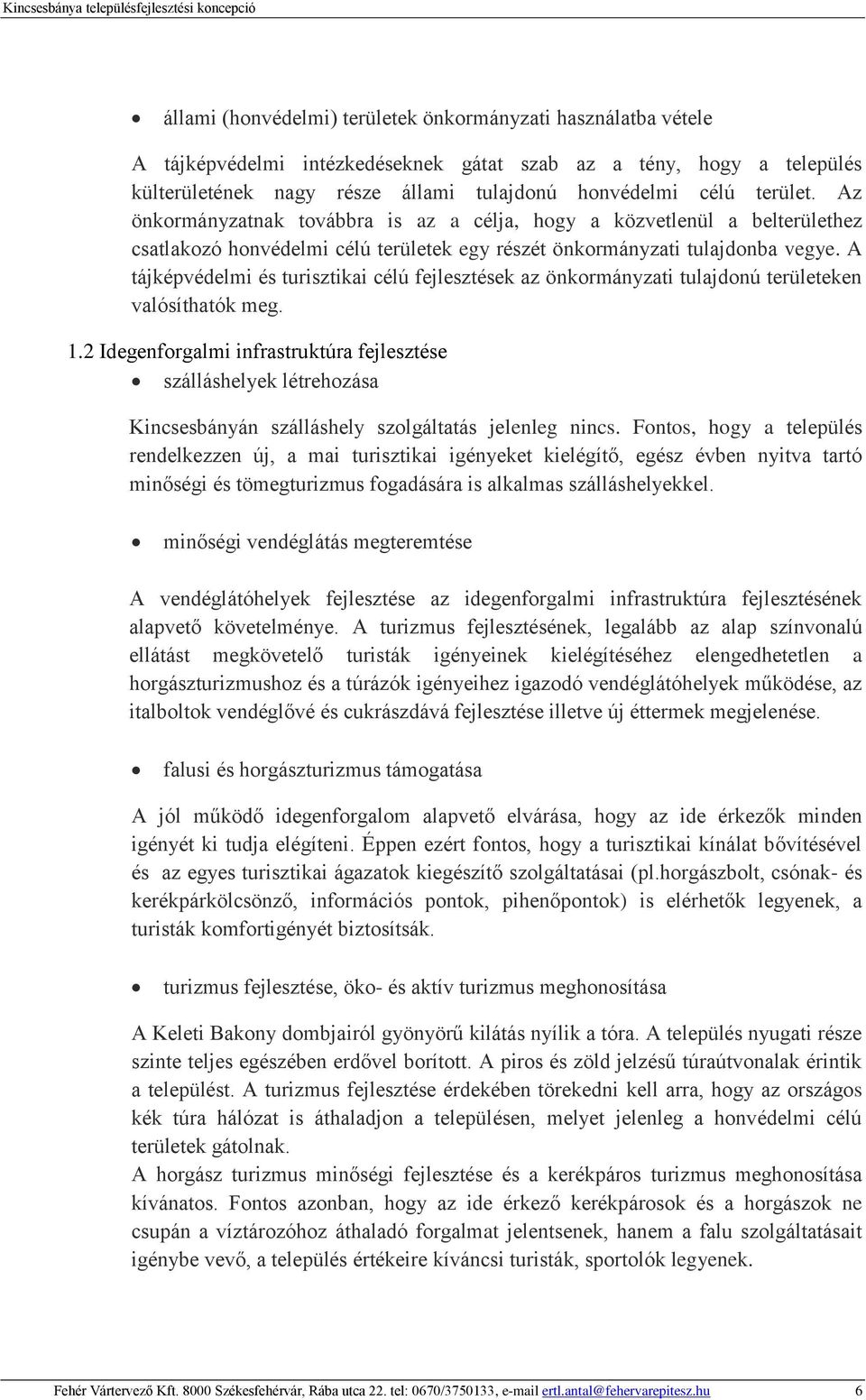 A tájképvédelmi és turisztikai célú fejlesztések az önkormányzati tulajdonú területeken valósíthatók meg. 1.