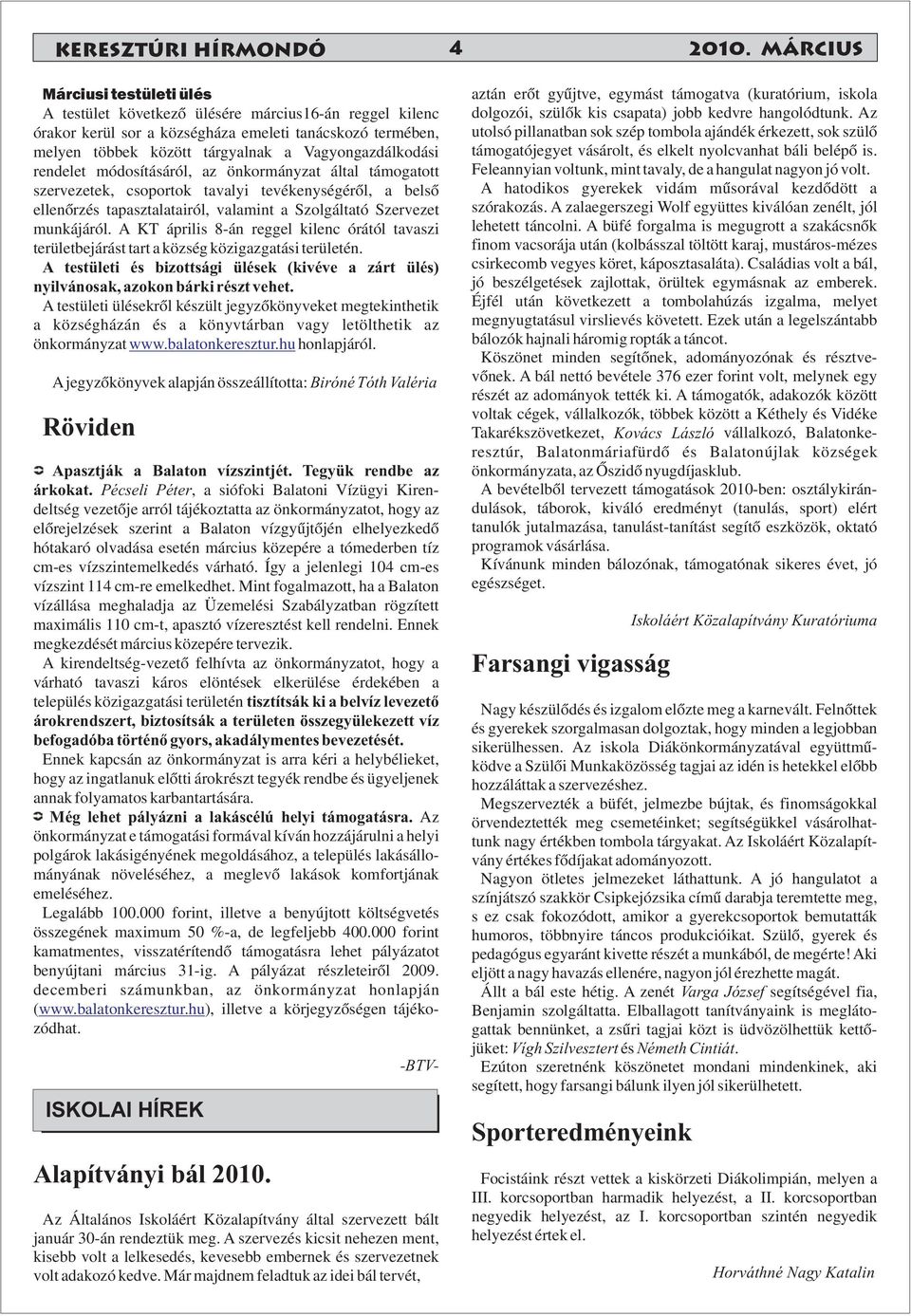 rendelet módosításáról, az önkormányzat által támogatott szervezetek, csoportok tavalyi tevékenységéről, a belső ellenőrzés tapasztalatairól, valamint a Szolgáltató Szervezet munkájáról.