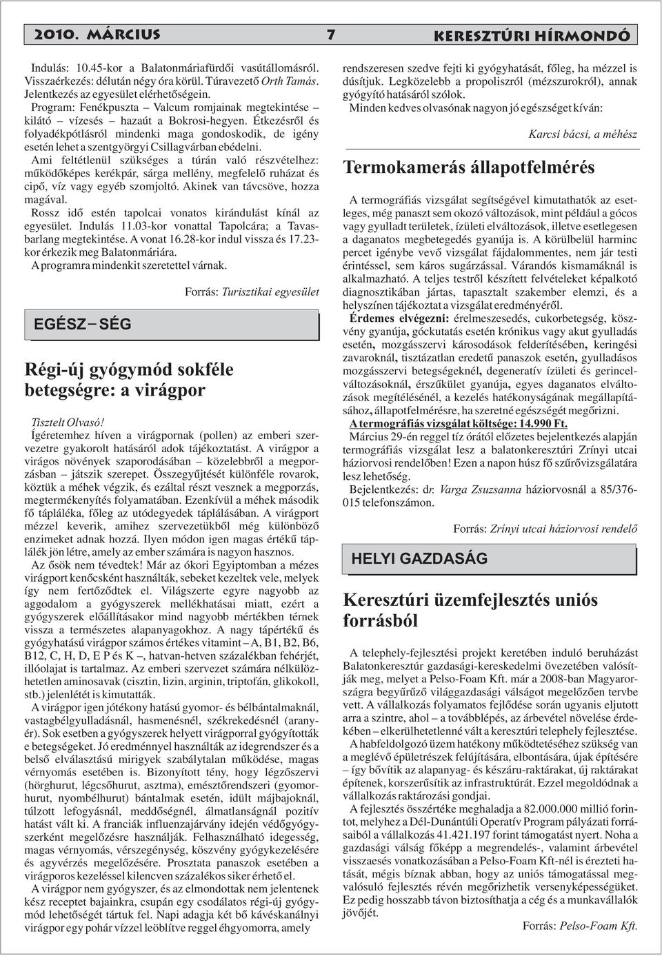 Étkezésről és folyadékpótlásról mindenki maga gondoskodik, de igény esetén lehet a szentgyörgyi Csillagvárban ebédelni.
