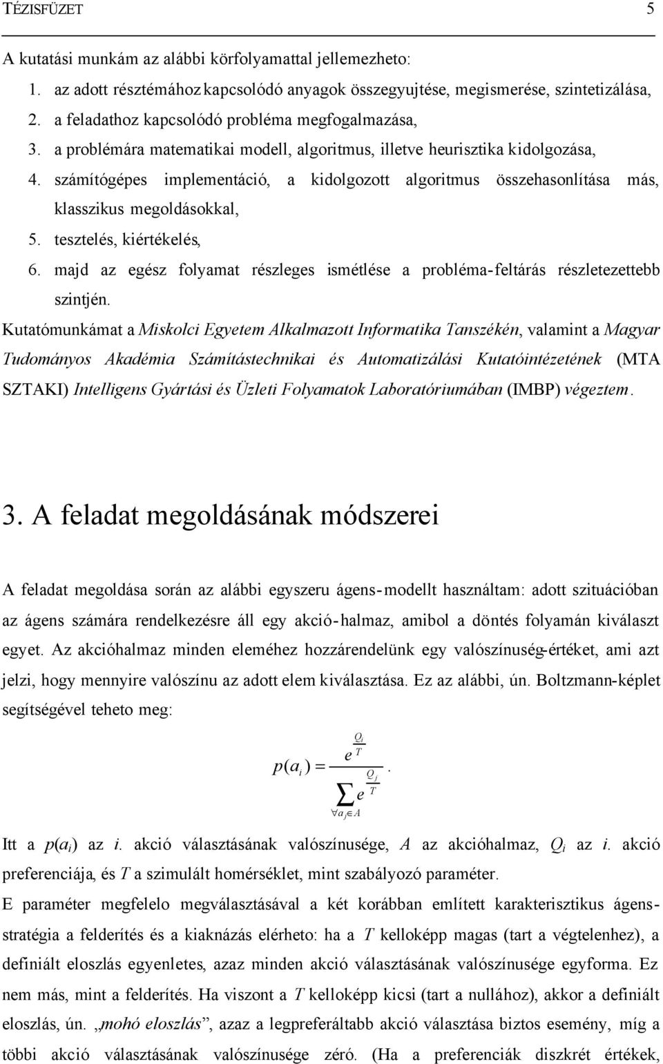 számítógépes implementáció, a kidolgozott algoritmus összehasonlítása más, klasszikus megoldásokkal, 5. tesztelés, kiértékelés, 6.