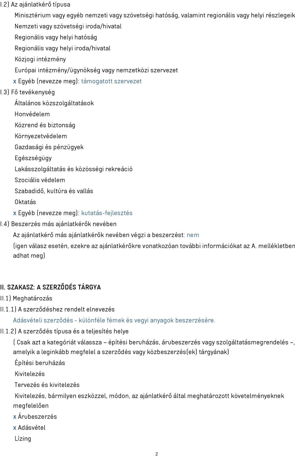 3) Fő tevékenység Általános közszolgáltatások Honvédelem Közrend és biztonság Környezetvédelem Gazdasági és pénzügyek Egészségügy Lakásszolgáltatás és közösségi rekreáció Szociális védelem Szabadidő,