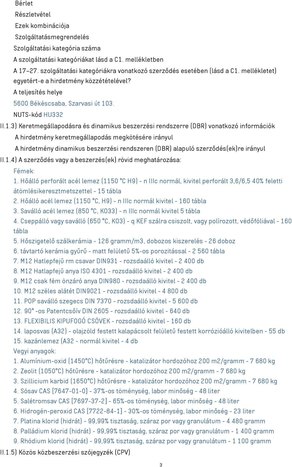 mellékletet) egyetért-e a hirdetmény közzétételével? A teljesítés helye 5600 Békéscsaba, Szarvasi út 10