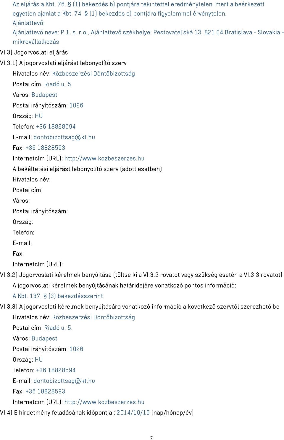 5. Város: Budapest Postai irányítószám: 1026 Ország: HU Telefon: +36 18828594 E-mail: dontobizottsag@kt.hu Fax: +36 18828593 Internetcím (URL): http://www.kozbeszerzes.