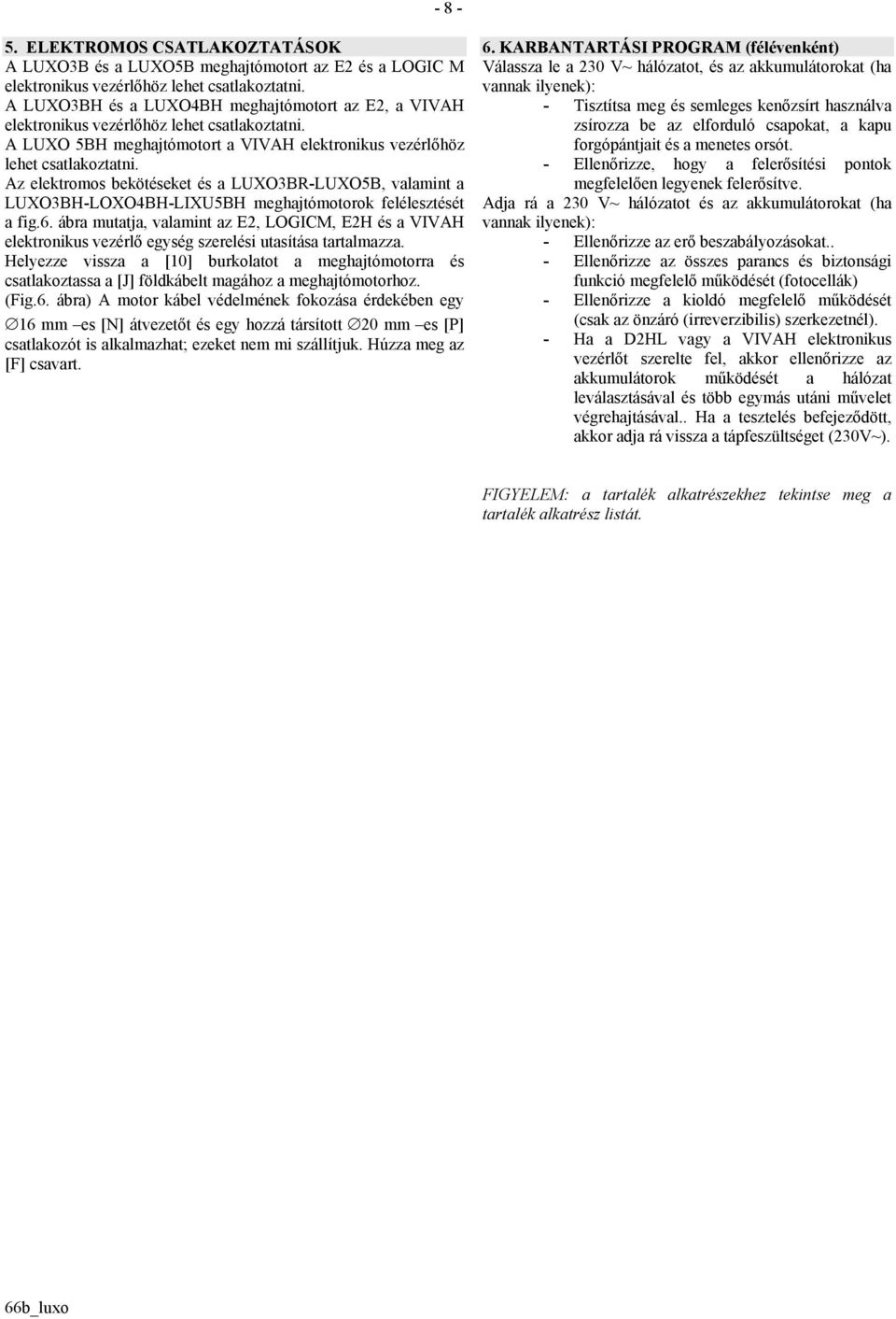 Az elektromos bekötéseket és a LUXO3BR-LUXO5B, valamint a LUXO3BH-LOXO4BH-LIXU5BH meghajtómotorok felélesztését a fig.6.