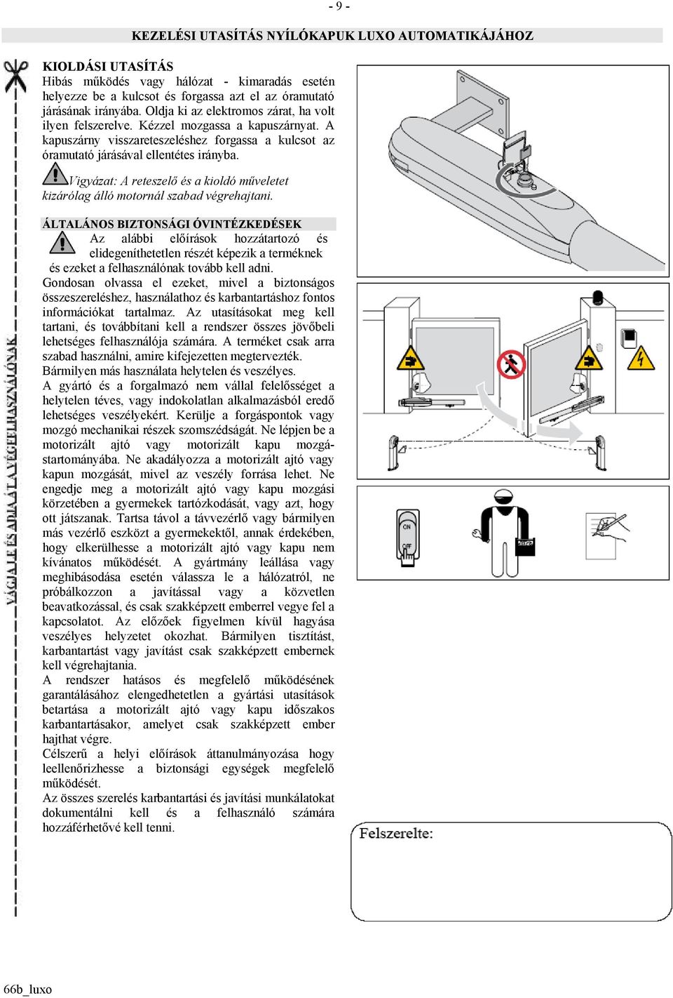 Vigyázat: A reteszelő és a kioldó műveletet kizárólag álló motornál szabad végrehajtani.