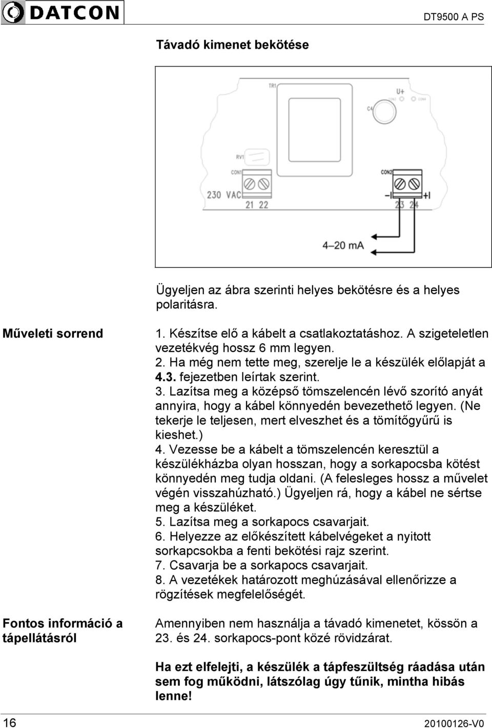 Lazítsa meg a középső tömszelencén lévő szorító anyát annyira, hogy a kábel könnyedén bevezethető legyen. (Ne tekerje le teljesen, mert elveszhet és a tömítőgyűrű is kieshet.) 4.