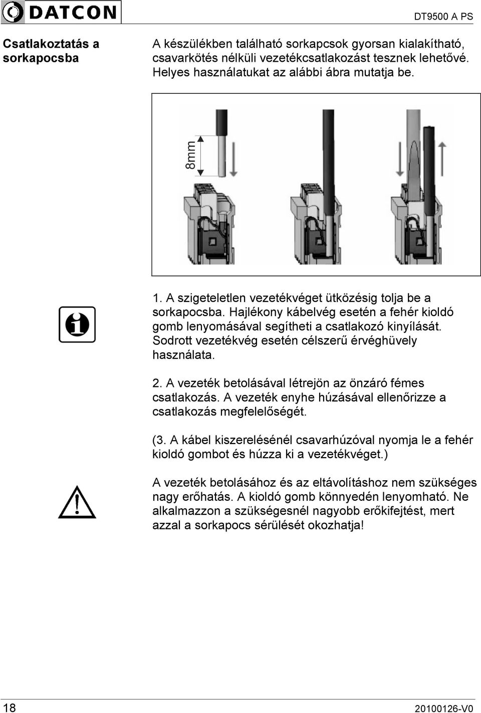 Sodrott vezetékvég esetén célszerű érvéghüvely használata. 2. A vezeték betolásával létrejön az önzáró fémes csatlakozás. A vezeték enyhe húzásával ellenőrizze a csatlakozás megfelelőségét. (3.