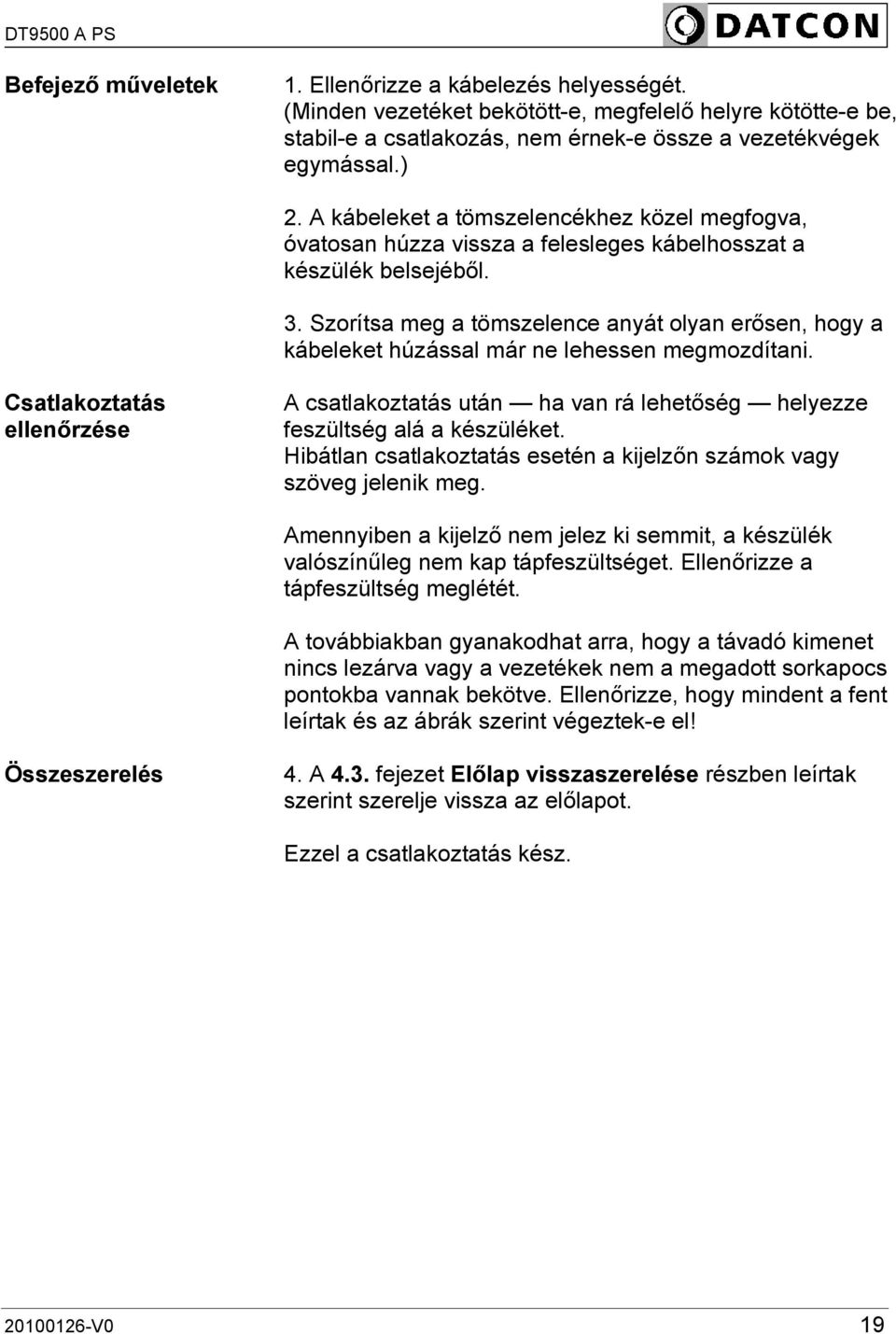 Szorítsa meg a tömszelence anyát olyan erősen, hogy a kábeleket húzással már ne lehessen megmozdítani.