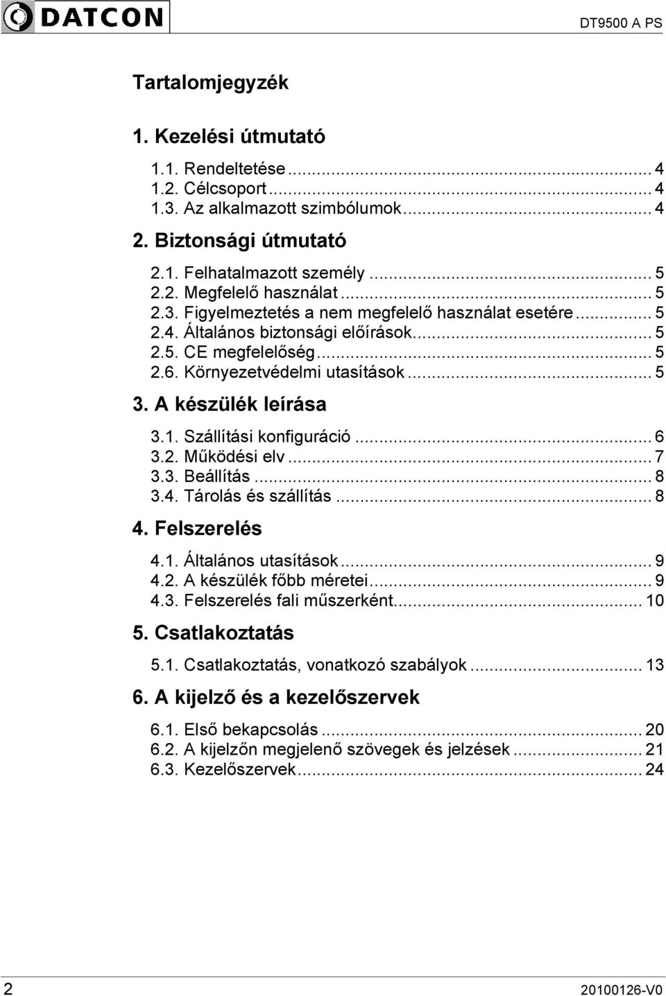 Szállítási konfiguráció... 6 3.2. Működési elv... 7 3.3. Beállítás... 8 3.4. Tárolás és szállítás... 8 4. Felszerelés...9 4.1. Általános utasítások... 9 4.2. A készülék főbb méretei... 9 4.3. Felszerelés fali műszerként.