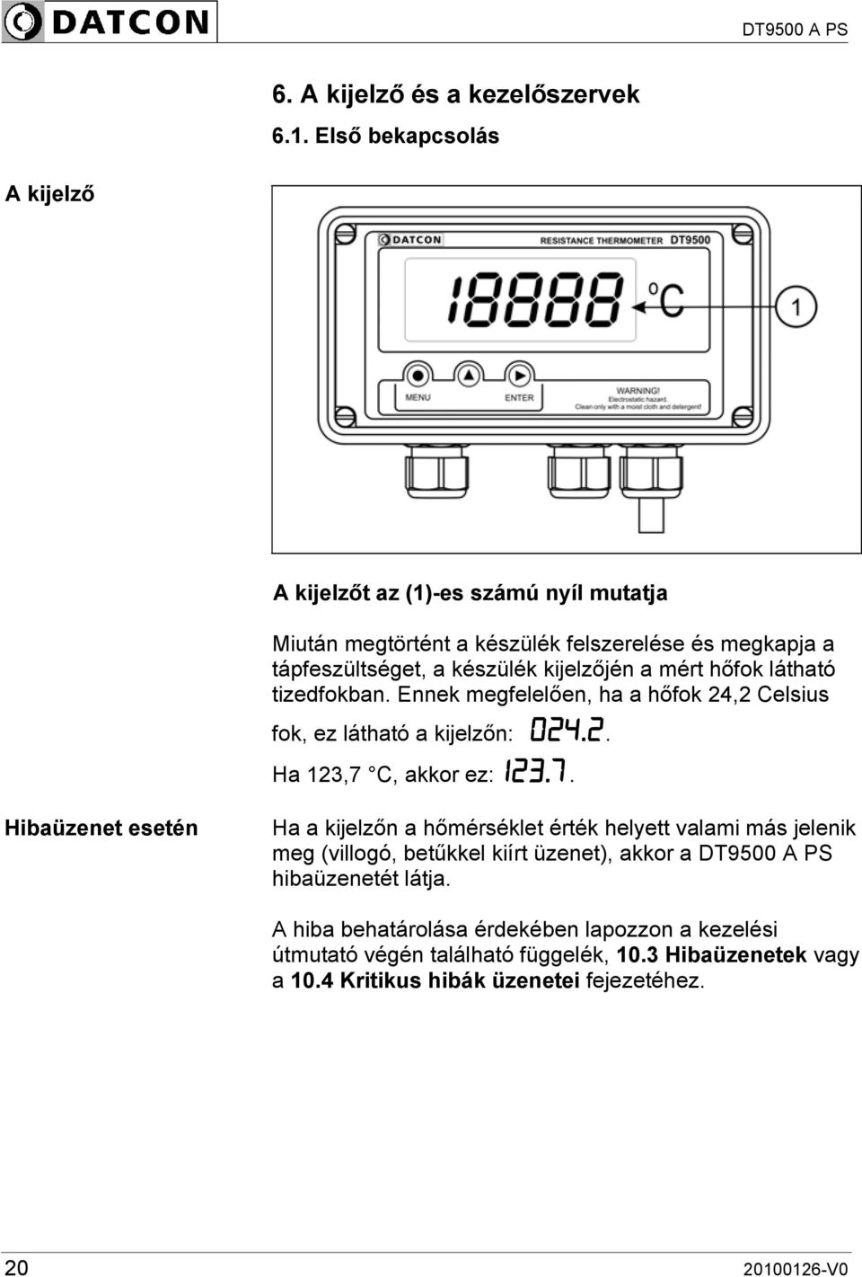 a mért hőfok látható tizedfokban. Ennek megfelelően, ha a hőfok 24,2 Celsius fok, ez látható a kijelzőn:. Ha 123,7 C, akkor ez:.