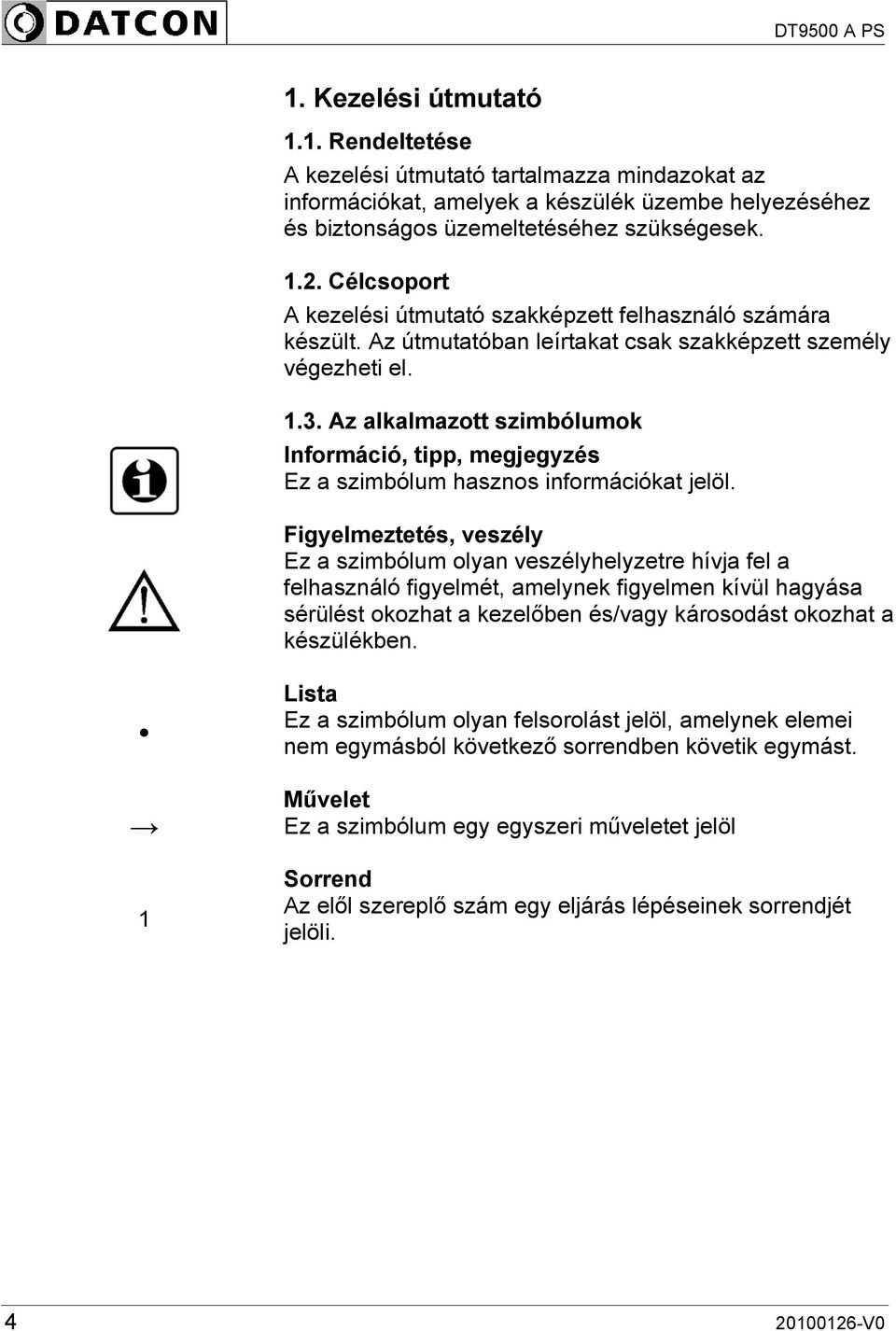 Az alkalmazott szimbólumok Információ, tipp, megjegyzés Ez a szimbólum hasznos információkat jelöl.