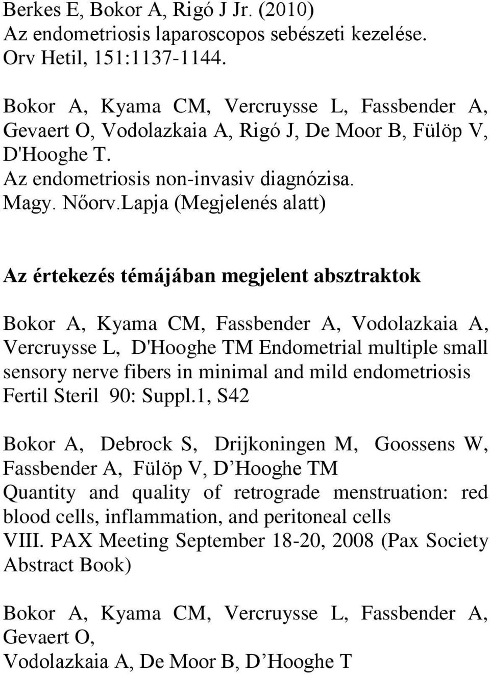 Lapja (Megjelenés alatt) Az értekezés témájában megjelent absztraktok Bokor A, Kyama CM, Fassbender A, Vodolazkaia A, Vercruysse L, D'Hooghe TM Endometrial multiple small sensory nerve fibers in
