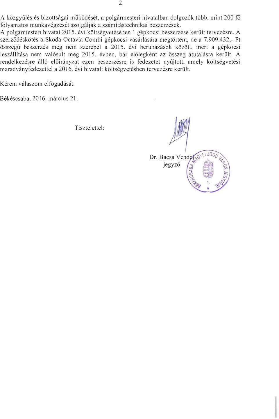432,- Ft 6sszegii beszerzes meg neln szerepel a 2015. evi beruhazasok k6z6tt, mert a gepkocsi leszallitasa nem val6sult meg 2015. evben, bar el61egkent az 6sszeg atutalasra keriilt.