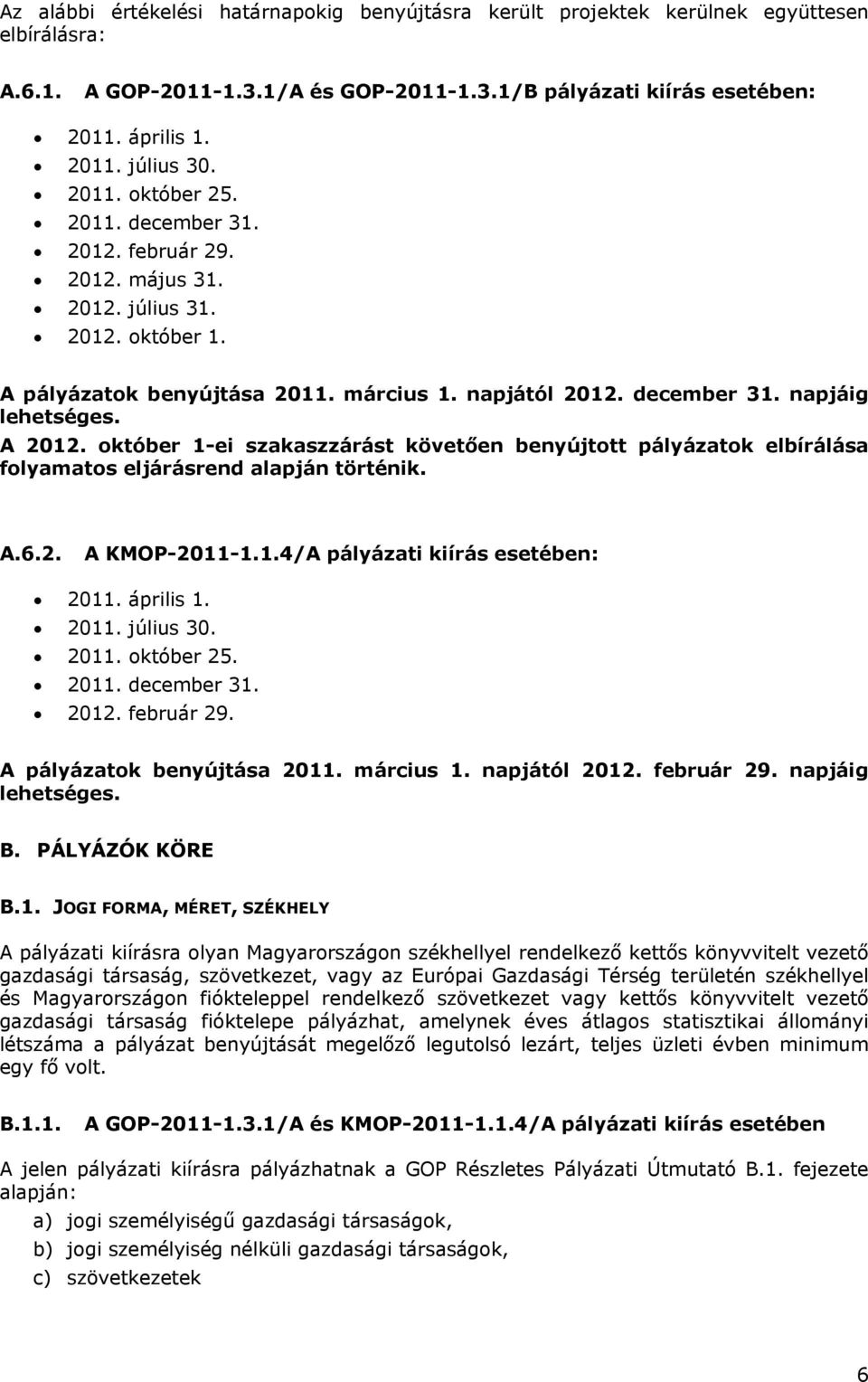 A 2012. október 1-ei szakaszzárást követően benyújtott pályázatok elbírálása folyamatos eljárásrend alapján történik. A.6.2. A KMOP-2011-1.1.4/A pályázati kiírás esetében: 2011. április 1. 2011. július 30.