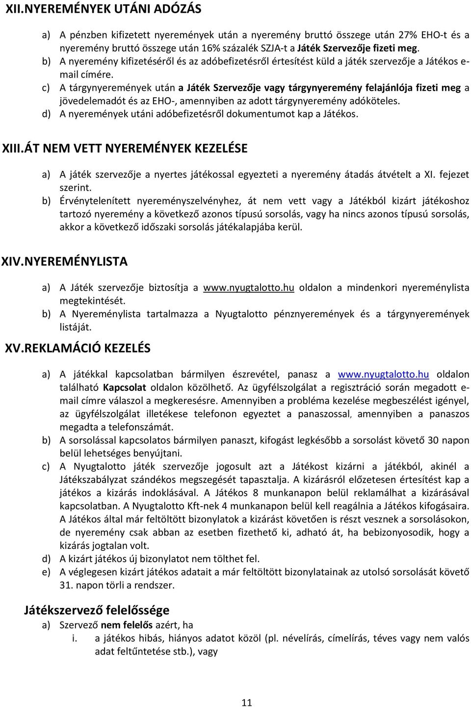 c) A tárgynyeremények után a Játék Szervezője vagy tárgynyeremény felajánlója fizeti meg a jövedelemadót és az EHO-, amennyiben az adott tárgynyeremény adóköteles.