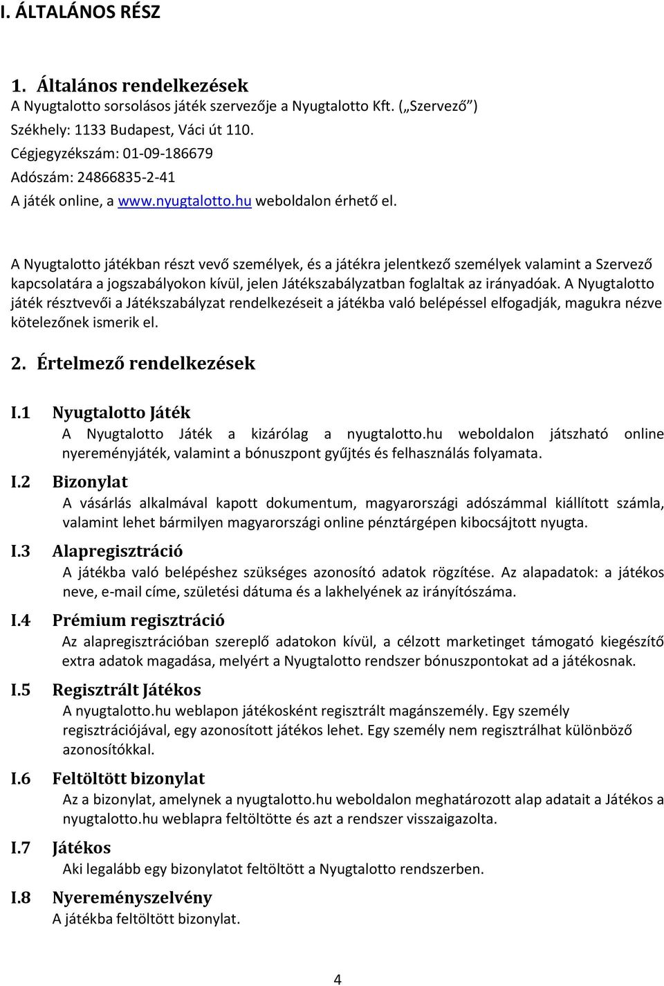 A Nyugtalotto játékban részt vevő személyek, és a játékra jelentkező személyek valamint a Szervező kapcsolatára a jogszabályokon kívül, jelen Játékszabályzatban foglaltak az irányadóak.