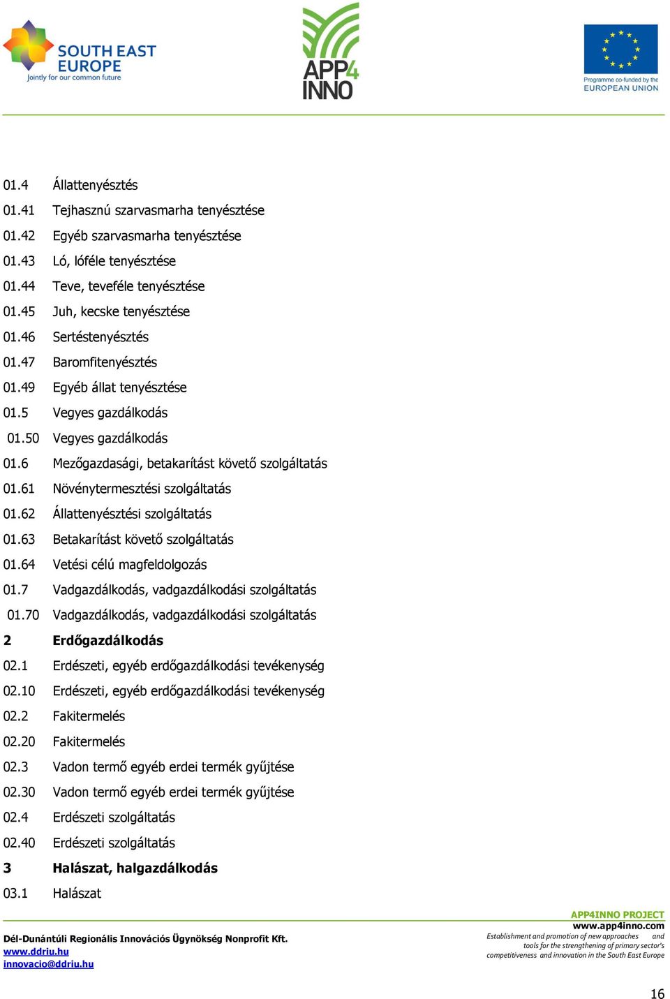 61 Növénytermesztési szolgáltatás 01.62 Állattenyésztési szolgáltatás 01.63 Betakarítást követő szolgáltatás 01.64 Vetési célú magfeldolgozás 01.7 Vadgazdálkodás, vadgazdálkodási szolgáltatás 01.