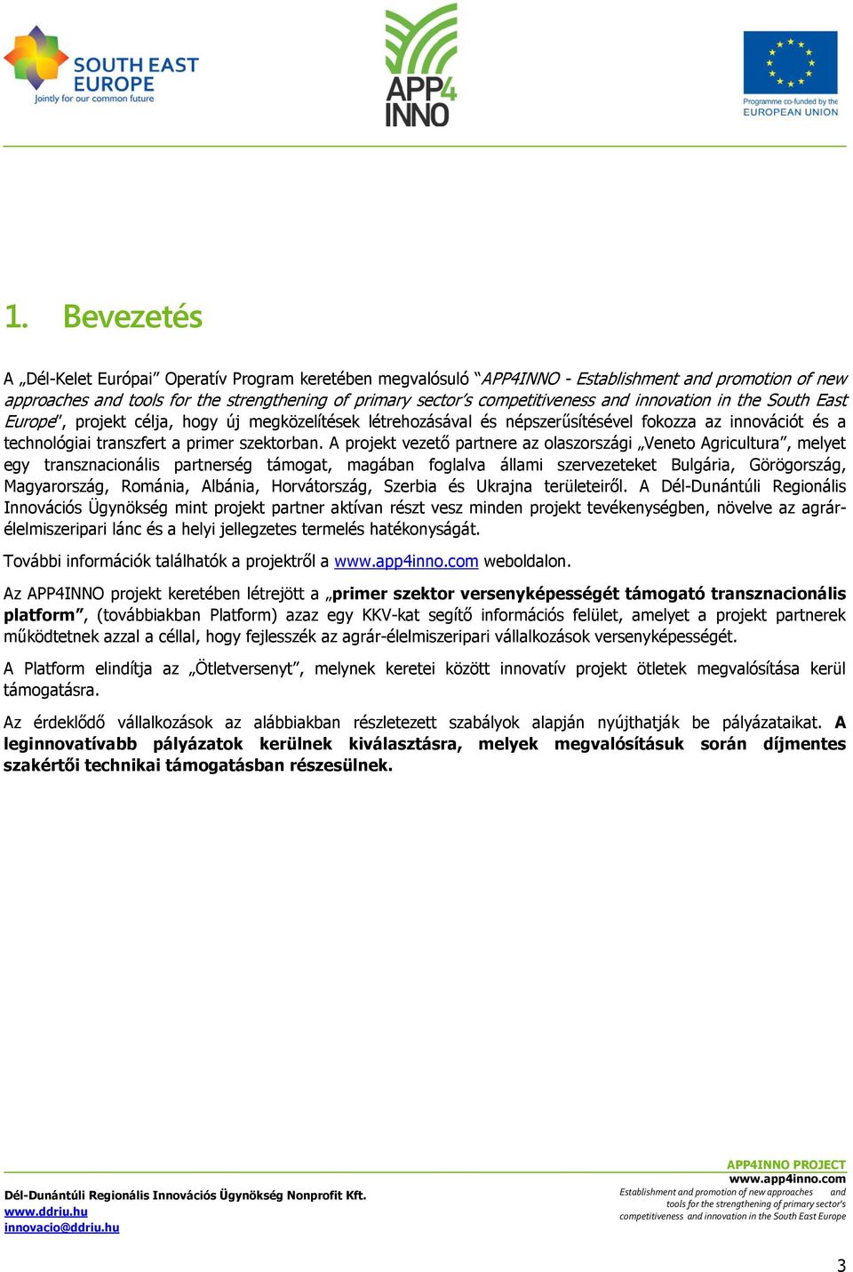 A projekt vezető partnere az olaszországi Veneto Agricultura, melyet egy transznacionális partnerség támogat, magában foglalva állami szervezeteket Bulgária, Görögország, Magyarország, Románia,