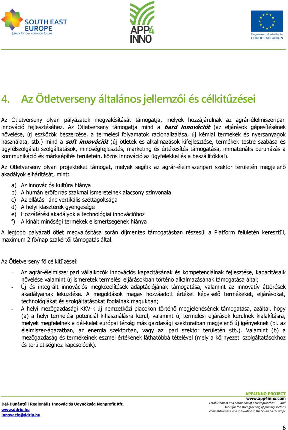 stb.) mind a soft innovációt (új ötletek és alkalmazások kifejlesztése, termékek testre szabása és ügyfélszolgálati szolgáltatások, minőségfejlesztés, marketing és értékesítés támogatása,