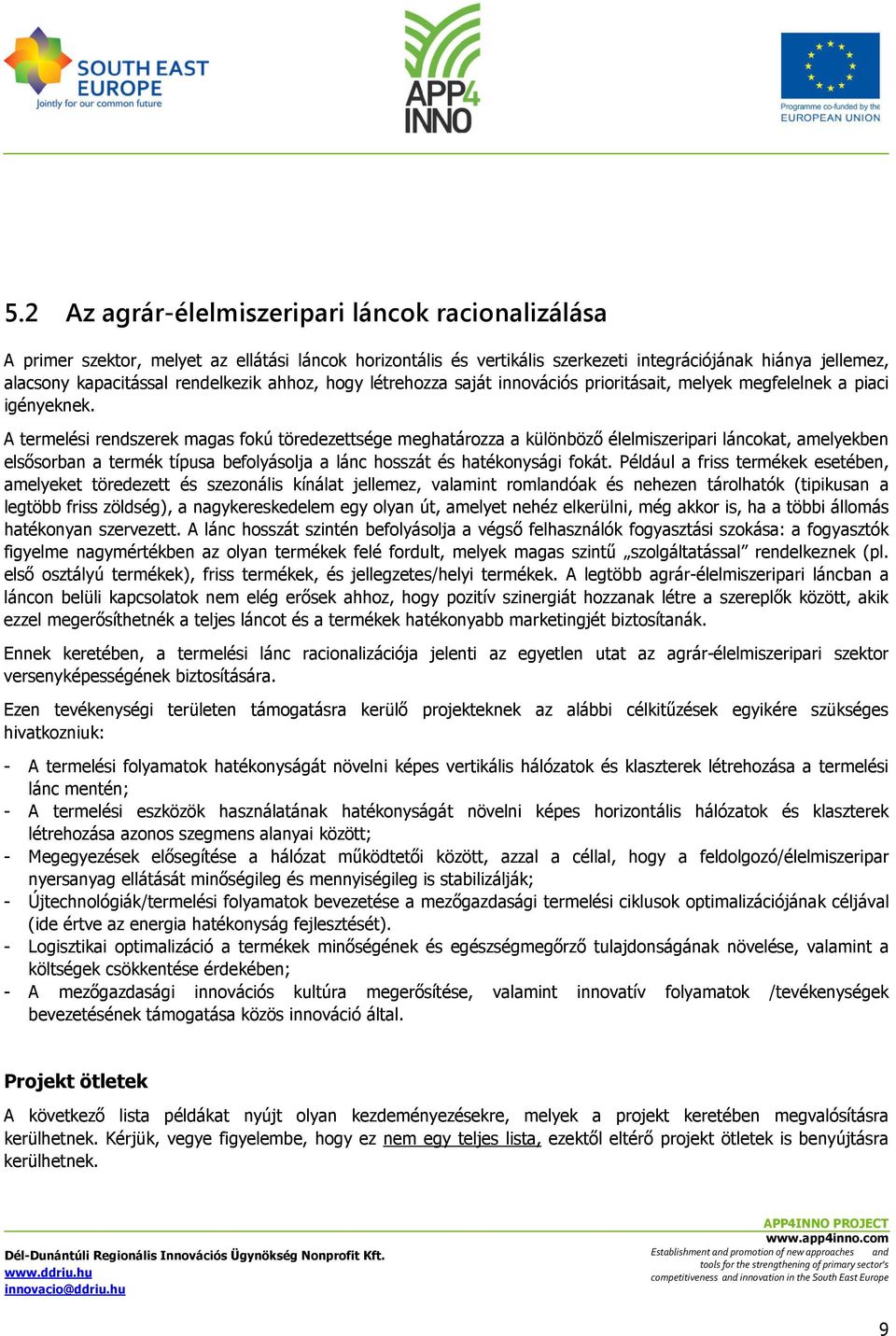 A termelési rendszerek magas fokú töredezettsége meghatározza a különböző élelmiszeripari láncokat, amelyekben elsősorban a termék típusa befolyásolja a lánc hosszát és hatékonysági fokát.