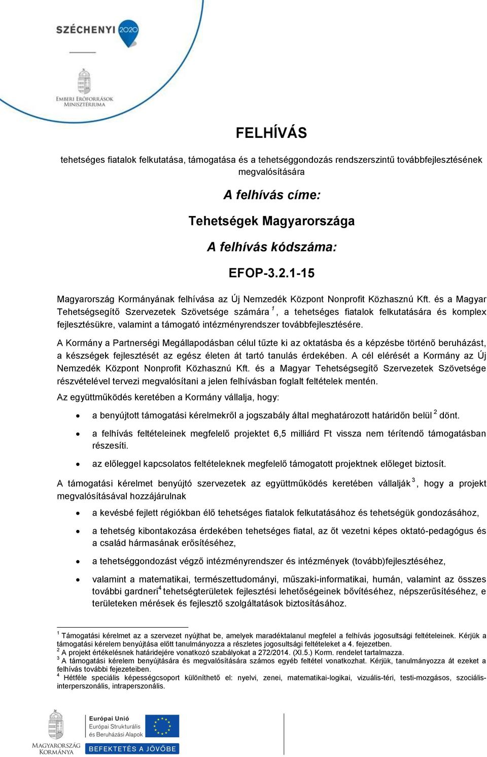 és a Magyar Tehetségsegítő Szervezetek Szövetsége számára 1, a tehetséges fiatalok felkutatására és komplex fejlesztésükre, valamint a támogató intézményrendszer továbbfejlesztésére.