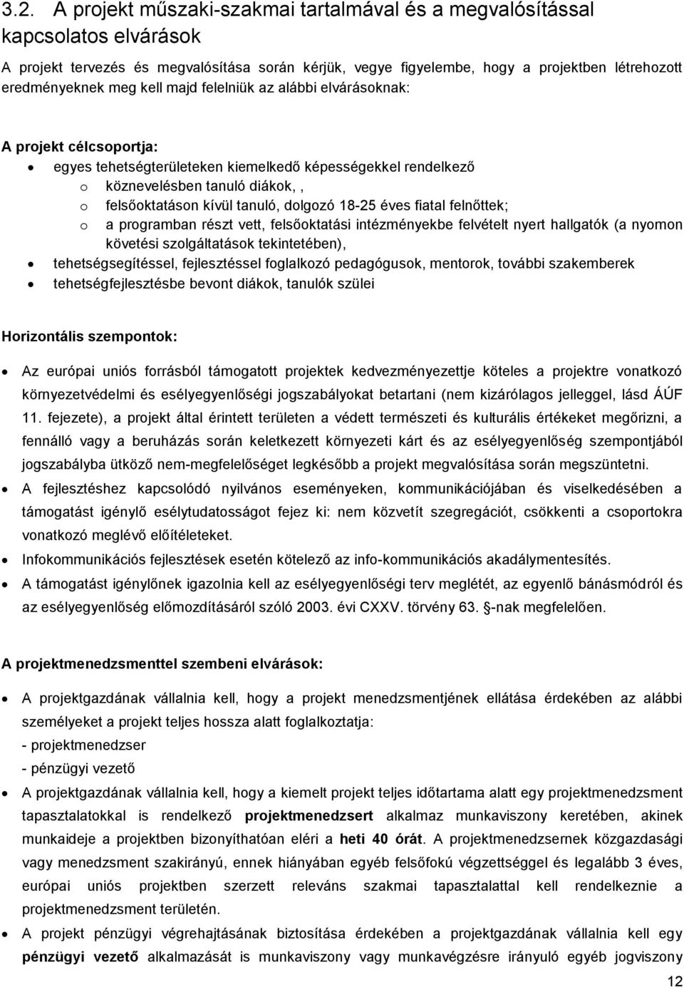 dolgozó 18-25 éves fiatal felnőttek; o a programban részt vett, felsőoktatási intézményekbe felvételt nyert hallgatók (a nyomon követési szolgáltatások tekintetében), tehetségsegítéssel,