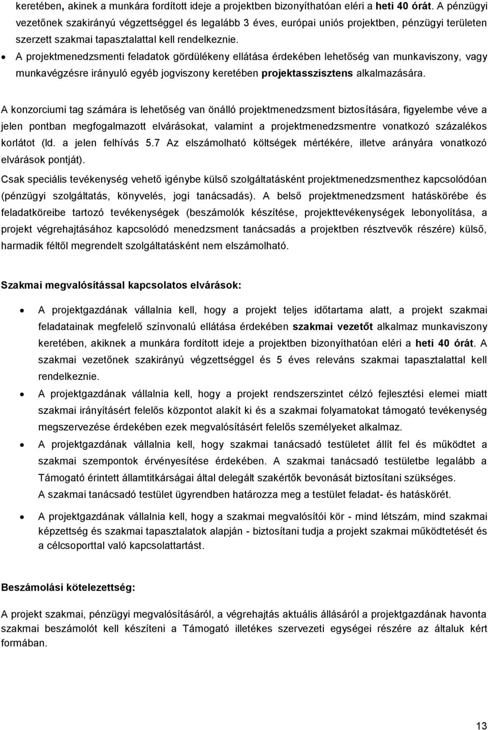 A projektmenedzsmenti feladatok gördülékeny ellátása érdekében lehetőség van munkaviszony, vagy munkavégzésre irányuló egyéb jogviszony keretében projektasszisztens alkalmazására.