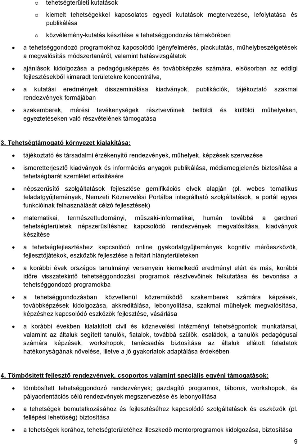 továbbképzés számára, elsősorban az eddigi fejlesztésekből kimaradt területekre koncentrálva, a kutatási eredmények disszeminálása kiadványok, publikációk, tájékoztató szakmai rendezvények formájában