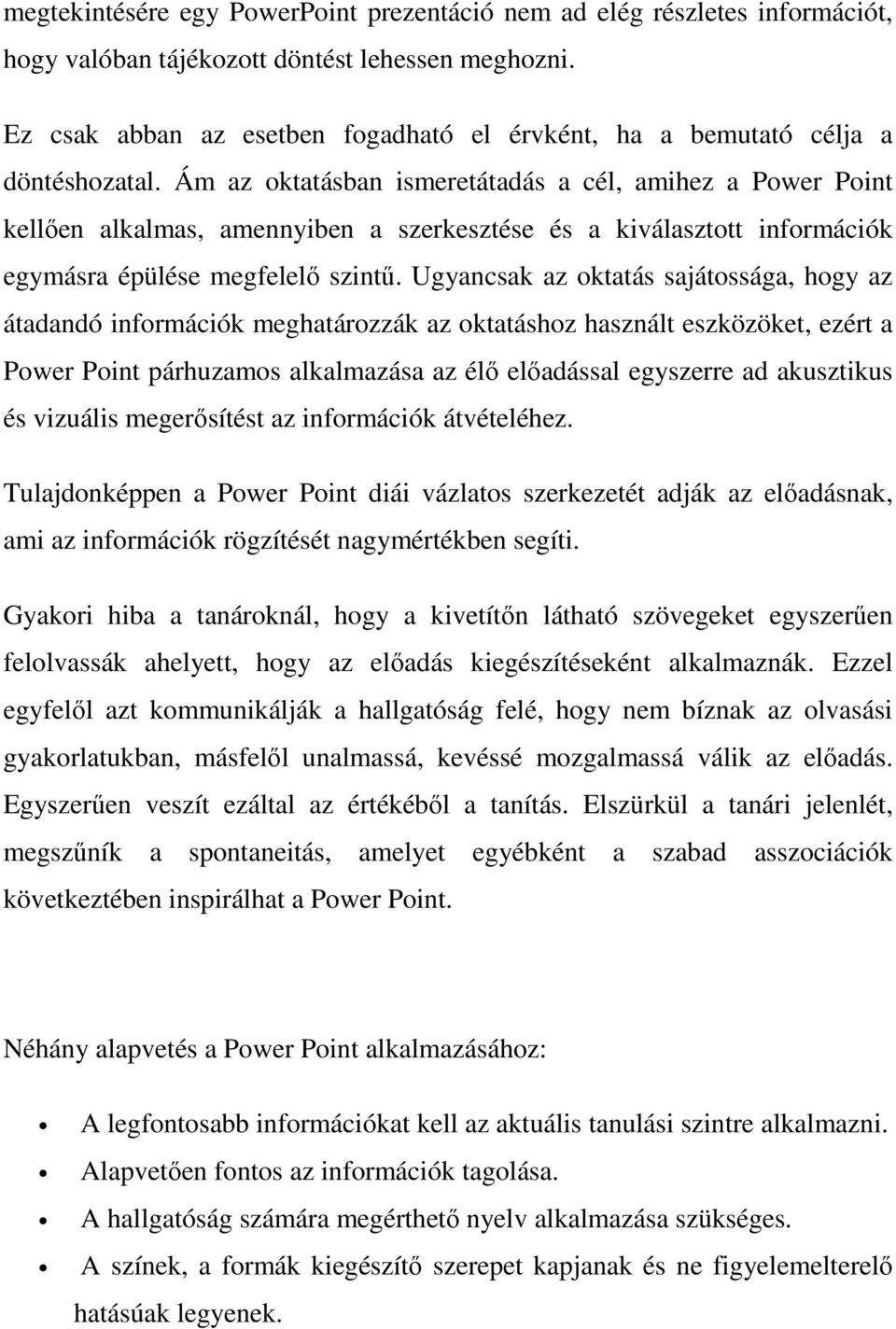 Ám az oktatásban ismeretátadás a cél, amihez a Power Point kellıen alkalmas, amennyiben a szerkesztése és a kiválasztott információk egymásra épülése megfelelı szintő.