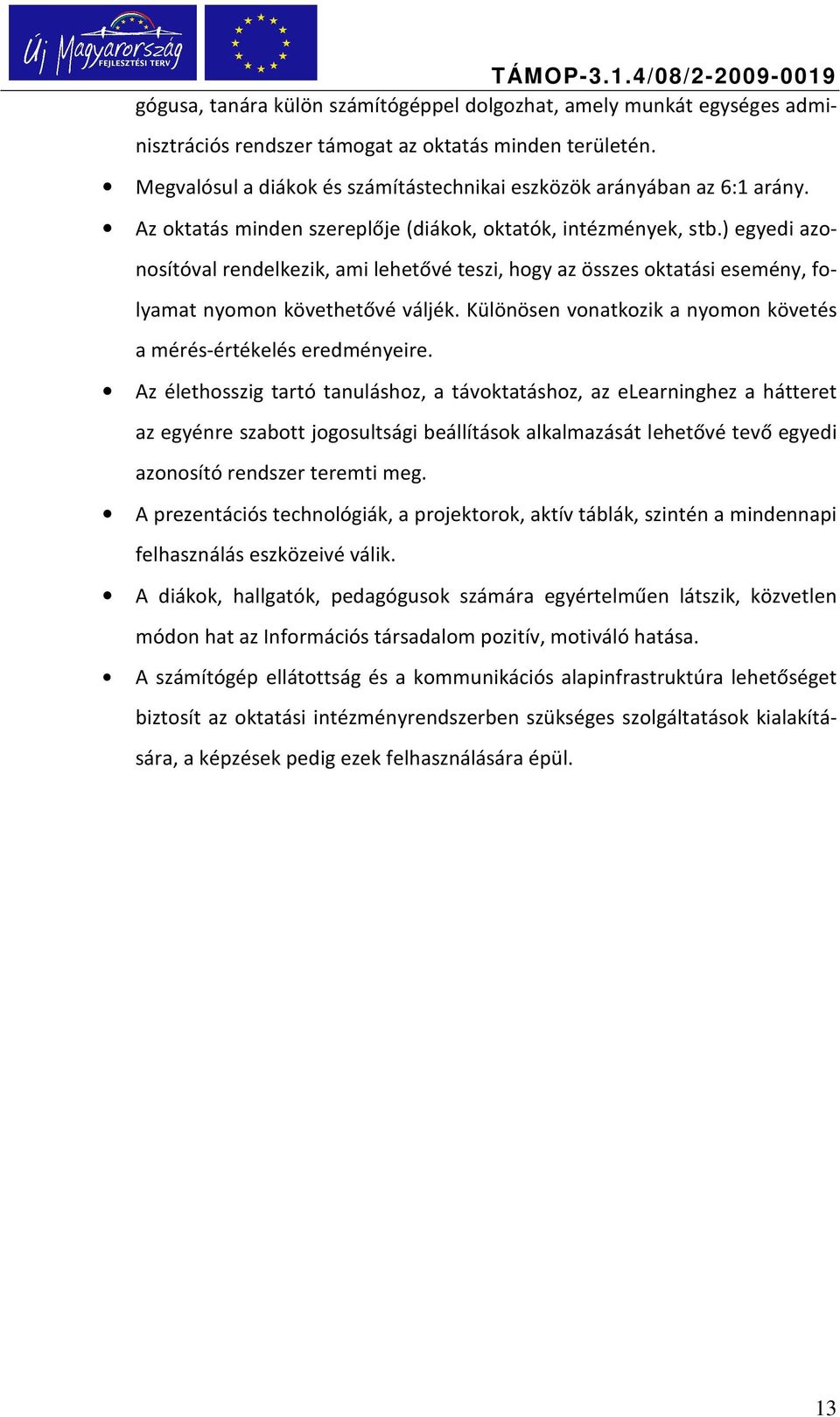 ) egyedi azonosítóval rendelkezik, ami lehetővé teszi, hogy az összes oktatási esemény, folyamat nyomon követhetővé váljék. Különösen vonatkozik a nyomon követés a mérés-értékelés eredményeire.