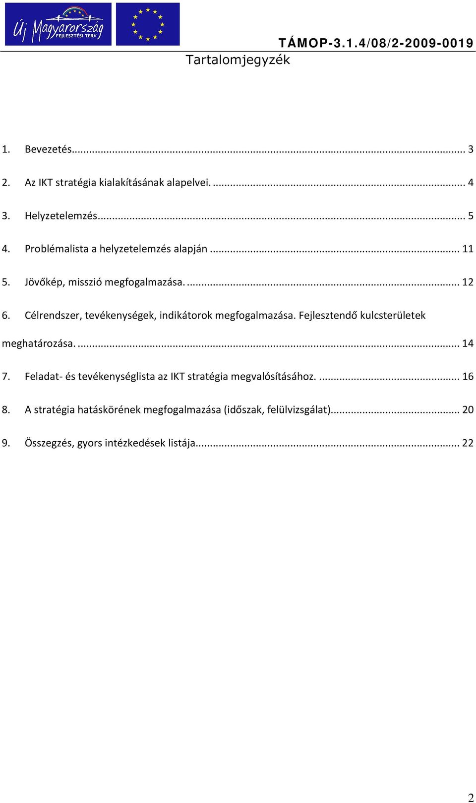 Célrendszer, tevékenységek, indikátorok megfogalmazása. Fejlesztendő kulcsterületek meghatározása.... 14 7.