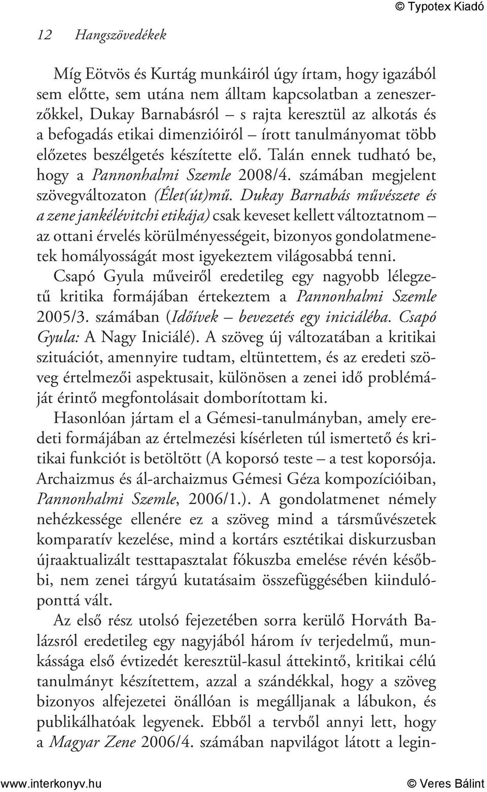 Dukay Barnabás művészete és a zene jankélévitchi etikája) csak keveset kellett változtatnom az ottani érvelés körülményességeit, bizonyos gondolatmenetek homályosságát most igyekeztem világosabbá