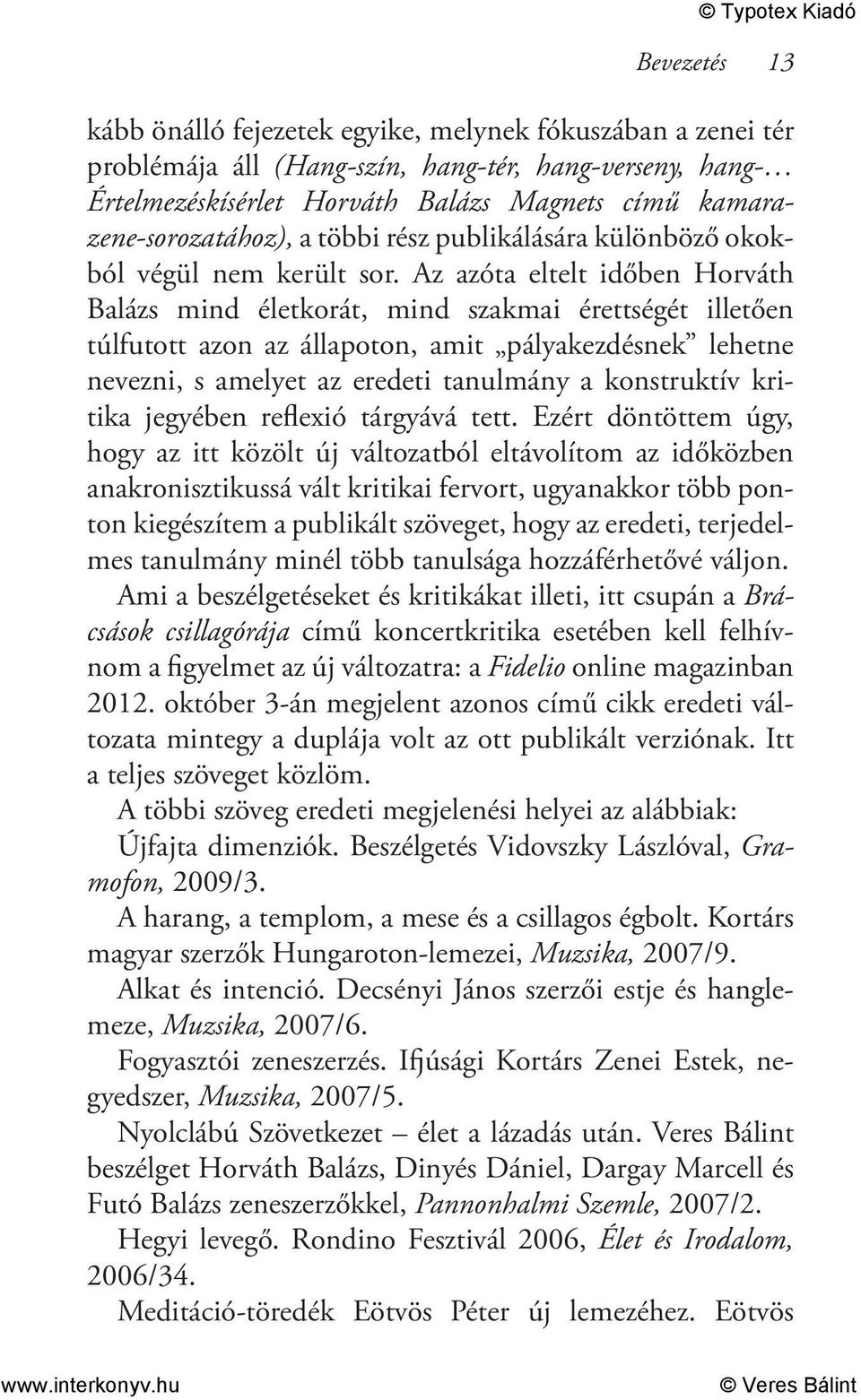 Az azóta eltelt időben Horváth Balázs mind életkorát, mind szakmai érettségét illetően túlfutott azon az állapoton, amit pályakezdésnek lehetne nevezni, s amelyet az eredeti tanulmány a konstruktív