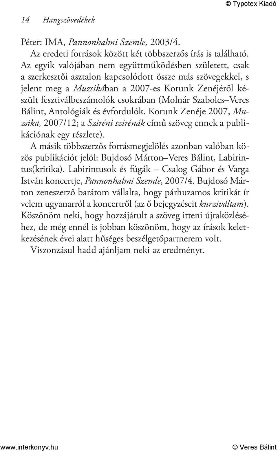 csokrában (Molnár Szabolcs Veres Bálint, Antológiák és évfordulók. Korunk Zenéje 2007, Muzsika, 2007/12; a Sziréni szirénák című szöveg ennek a publikációnak egy részlete).