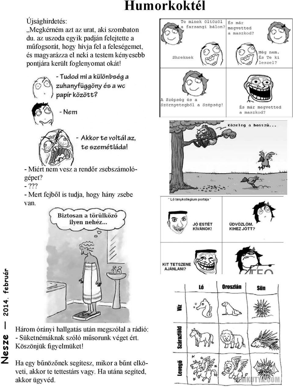 került foglenyomat okát! Humorkoktél - Miért nem vesz a rendőr zsebszámológépet? -??? - Mert fejből is tudja, hogy hány zsebe van.