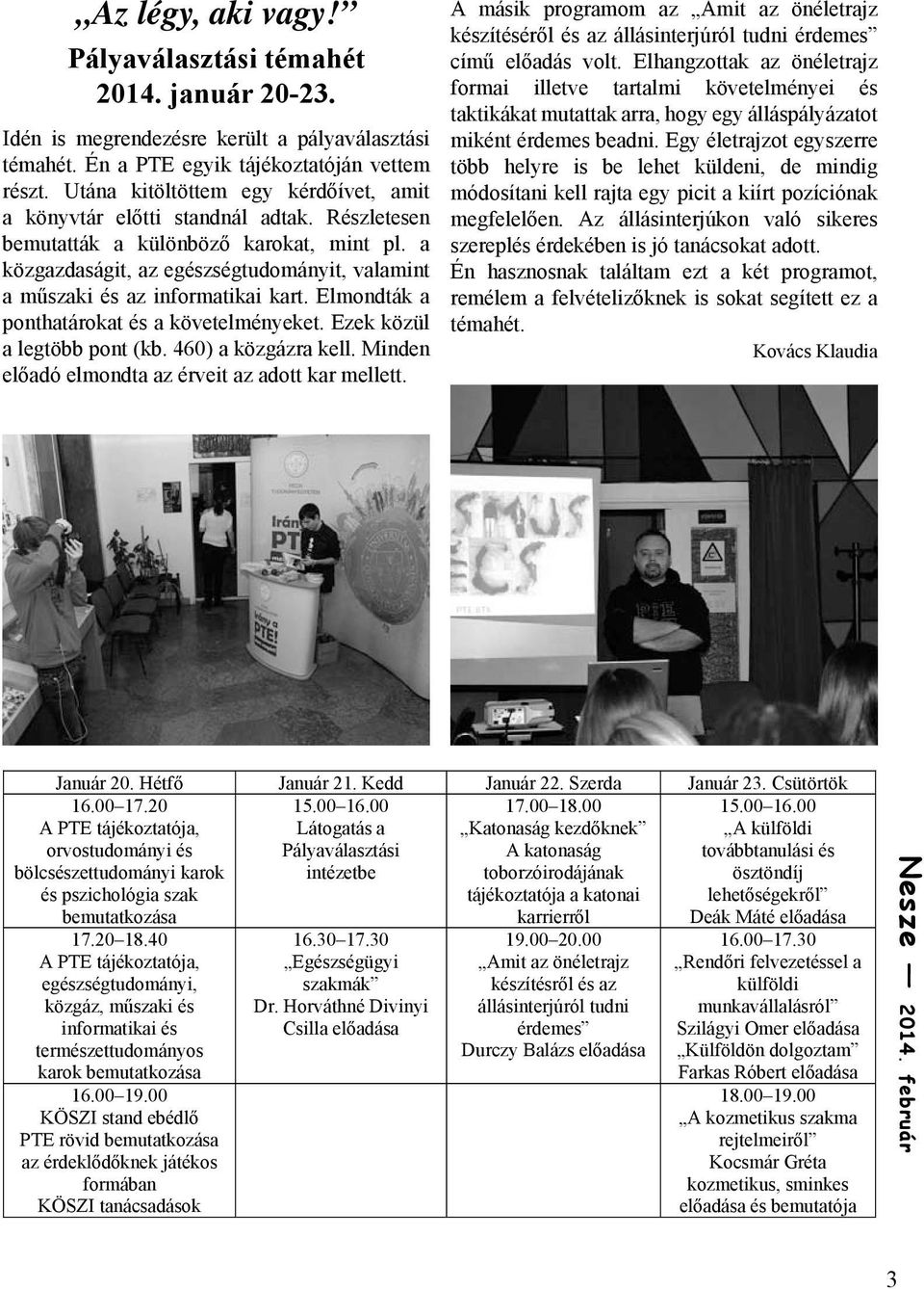 a közgazdaságit, az egészségtudományit, valamint a műszaki és az informatikai kart. Elmondták a ponthatárokat és a követelményeket. Ezek közül a legtöbb pont (kb. 460) a közgázra kell.