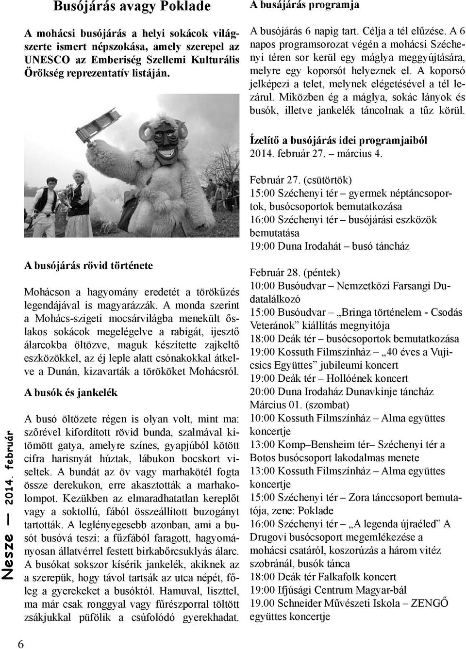A koporsó jelképezi a telet, melynek elégetésével a tél lezárul. Miközben ég a máglya, sokác lányok és busók, illetve jankelék táncolnak a tűz körül. Ízelítő a busójárás idei programjaiból 2014.