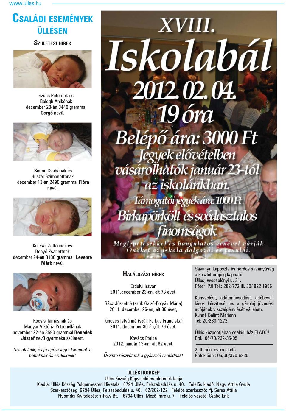 született. Gratulálunk, és jó egészséget kívánunk a babáknak és szüleiknek! HALÁLOZÁSI HÍREK Erdélyi István 2011.december 23-án, élt 78 évet, Rácz Józsefné (szül: Galzó-Polyák Mária) 2011.