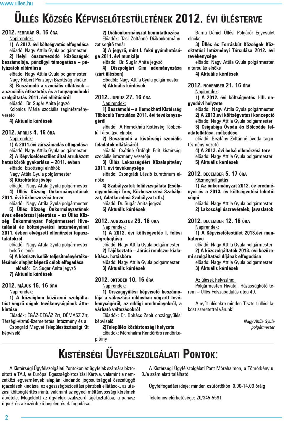 szociális étkeztetés és a tanyagondnoki szolgáltatás 2011. évi ellátásáról előadó: Dr. Sugár Anita jegyző Kolonics Mária szociális tagintézményvezető 4) Aktuális kérdések 2012. ÁPRILIS 4.