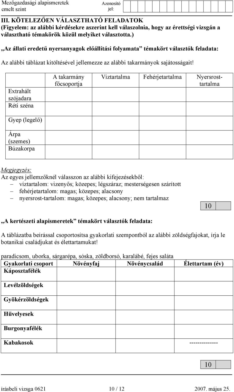 Extrahált szójadara Réti széna Gyep (legelő) Árpa (szemes) úzakorpa takarmány főcsoportja Víztartalma Fehérjetartalma Nyersrosttartalma Megjegyzés: z egyes jellemzőknél válasszon az alábbi