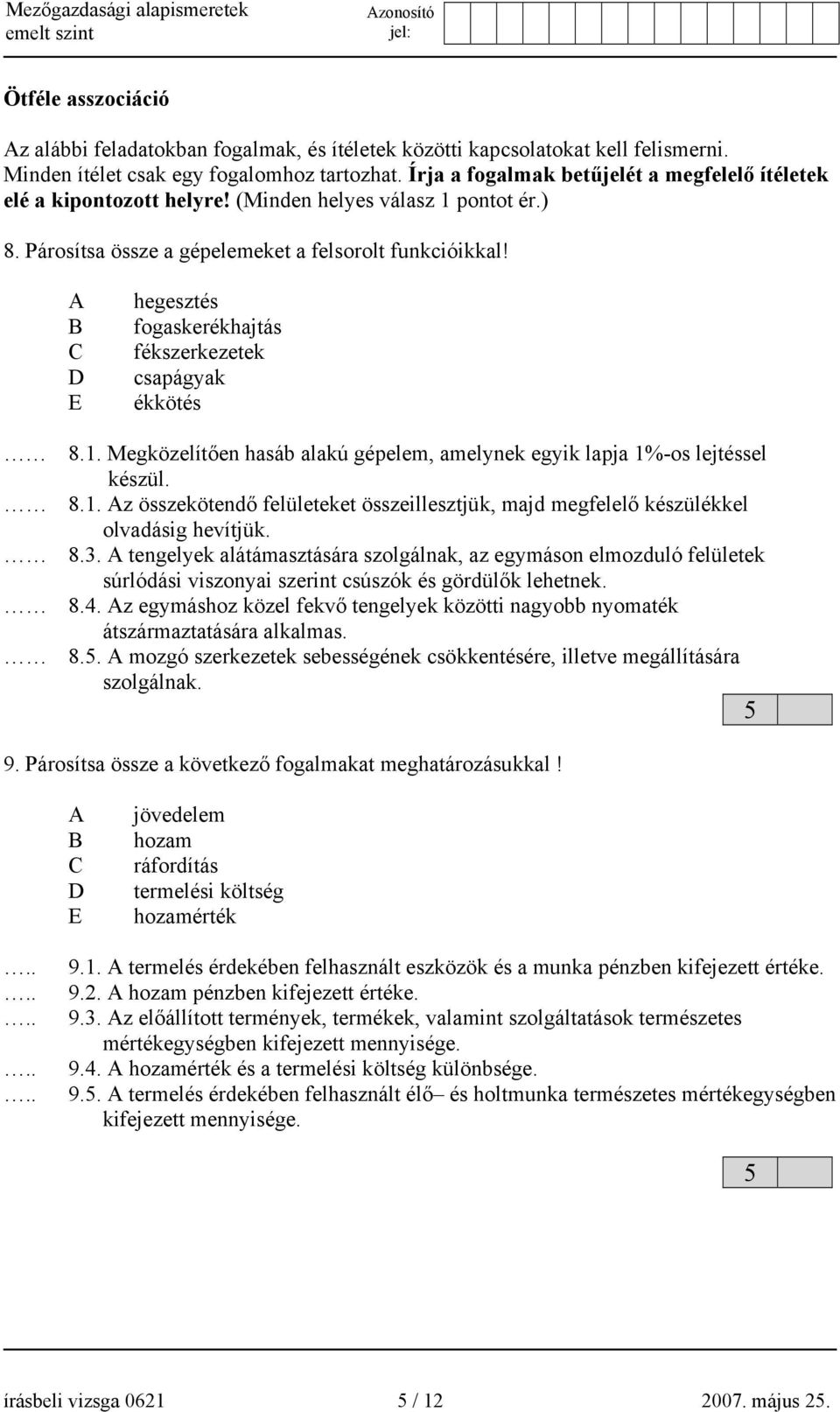 E hegesztés fogaskerékhajtás fékszerkezetek csapágyak ékkötés 8.1. Megközelítően hasáb alakú gépelem, amelynek egyik lapja 1%-os lejtéssel készül. 8.1. z összekötendő felületeket összeillesztjük, majd megfelelő készülékkel olvadásig hevítjük.