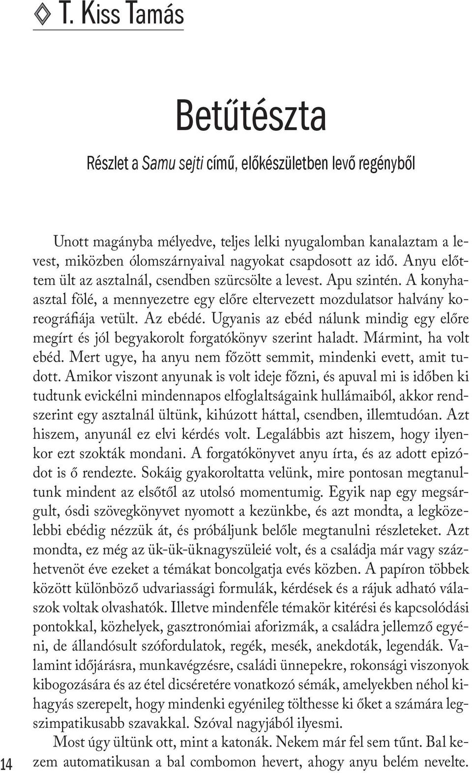 Az ebédé. Ugyanis az ebéd nálunk mindig egy előre megírt és jól begyakorolt forgatókönyv szerint haladt. Mármint, ha volt ebéd. Mert ugye, ha anyu nem főzött semmit, mindenki evett, amit tudott.