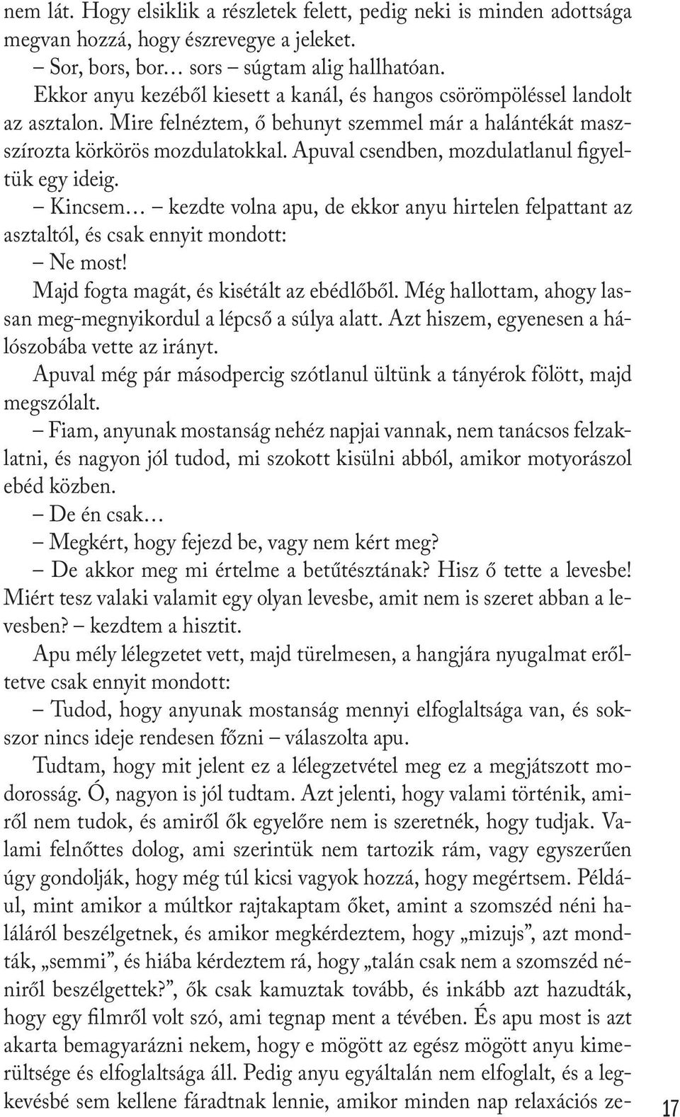 Apuval csendben, mozdulatlanul figyeltük egy ideig. Kincsem kezdte volna apu, de ekkor anyu hirtelen felpattant az asztaltól, és csak ennyit mondott: Ne most!