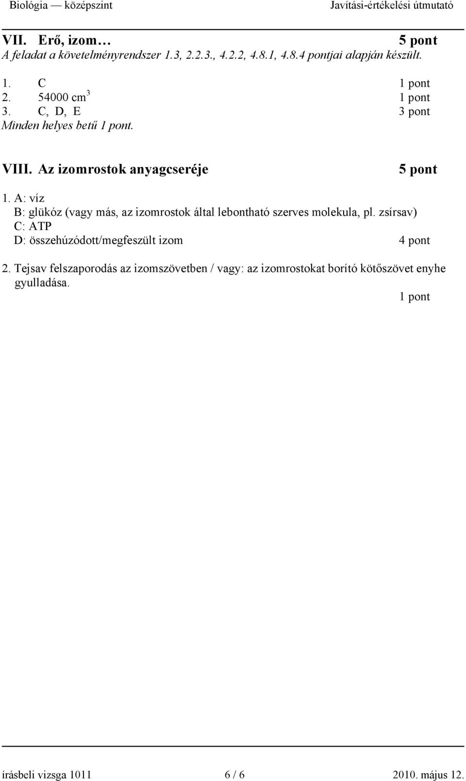 A: víz B: glükóz (vagy más, az izomrostok által lebontható szerves molekula, pl.