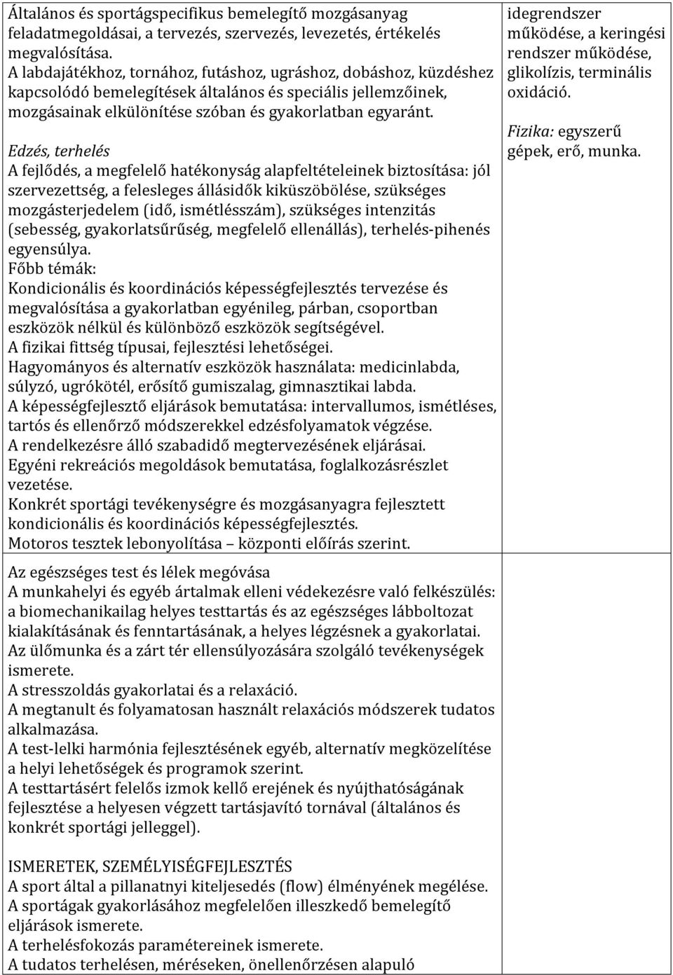 Edzés, terhelés A fejlődés, a megfelelő hatékonyság alapfeltételeinek biztosítása: jól szervezettség, a felesleges állásidők kiküszöbölése, szükséges mozgásterjedelem (idő, ismétlésszám), szükséges