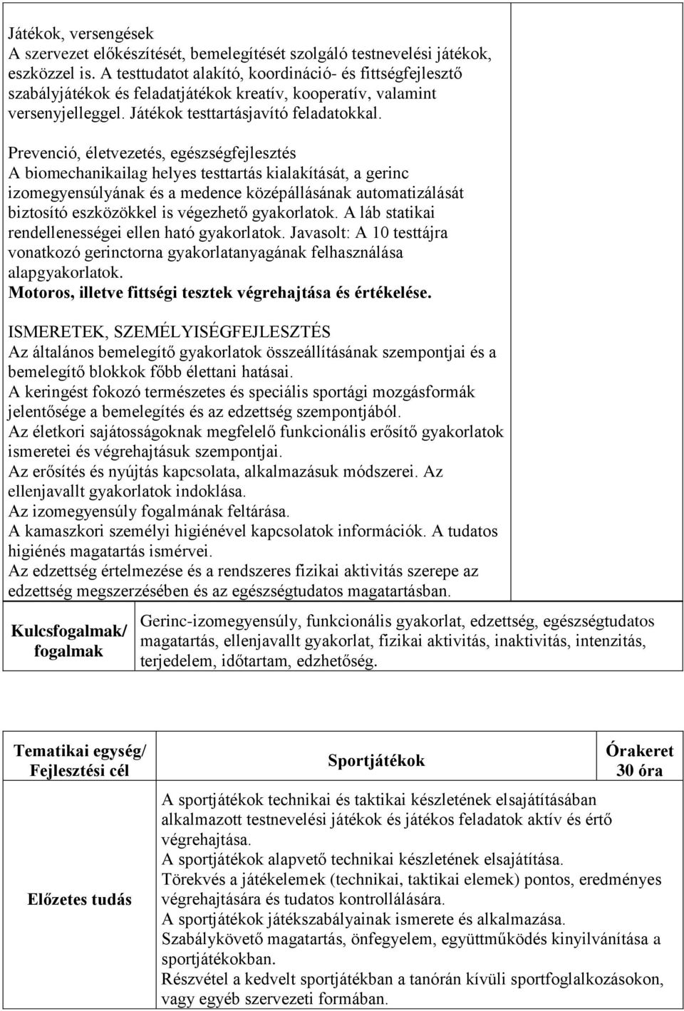 Prevenció, életvezetés, egészségfejlesztés A biomechanikailag helyes testtartás kialakítását, a gerinc izomegyensúlyának és a medence középállásának automatizálását biztosító eszközökkel is végezhető