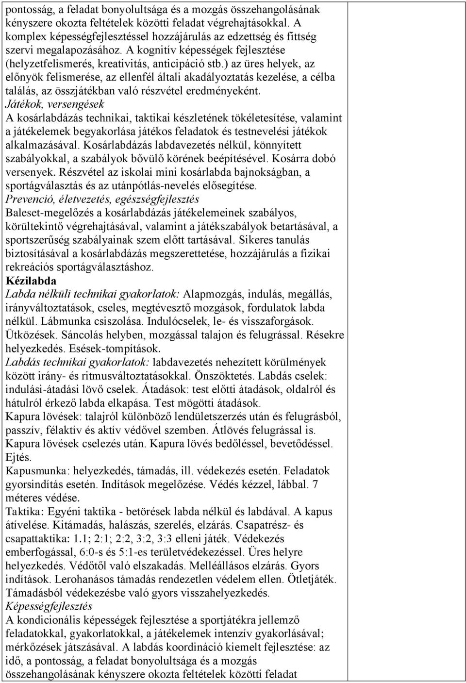 ) az üres helyek, az előnyök felismerése, az ellenfél általi akadályoztatás kezelése, a célba találás, az összjátékban való részvétel eredményeként.