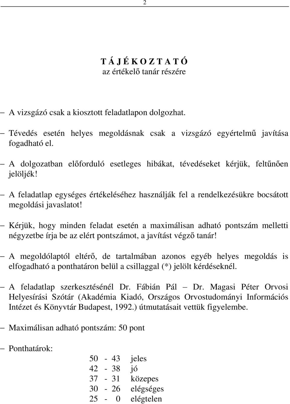 Kérjük, hogy minden feladat esetén a maximálisan adható pontszám melletti négyzetbe írja be az elért pontszámot, a javítást végz tanár!